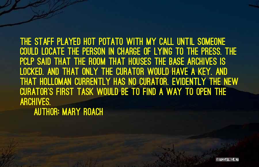 Mary Roach Quotes: The Staff Played Hot Potato With My Call Until Someone Could Locate The Person In Charge Of Lying To The