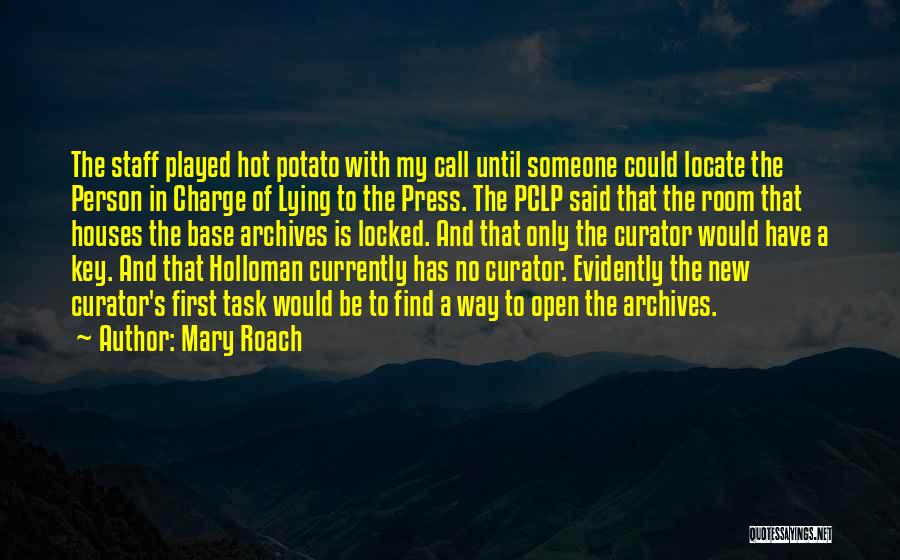 Mary Roach Quotes: The Staff Played Hot Potato With My Call Until Someone Could Locate The Person In Charge Of Lying To The