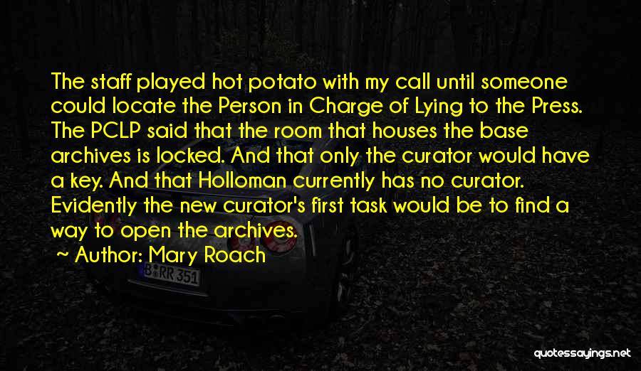 Mary Roach Quotes: The Staff Played Hot Potato With My Call Until Someone Could Locate The Person In Charge Of Lying To The