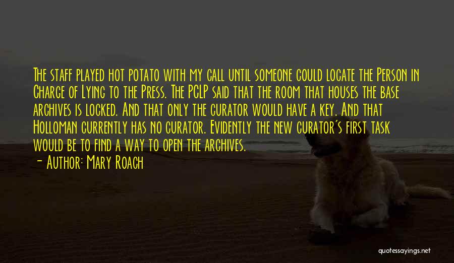 Mary Roach Quotes: The Staff Played Hot Potato With My Call Until Someone Could Locate The Person In Charge Of Lying To The