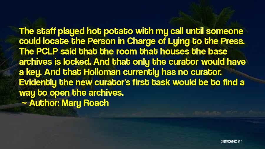 Mary Roach Quotes: The Staff Played Hot Potato With My Call Until Someone Could Locate The Person In Charge Of Lying To The