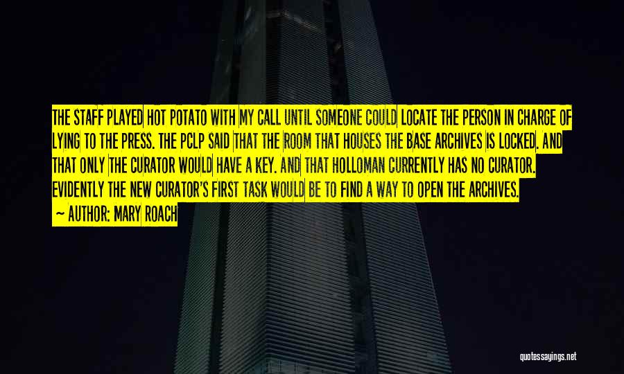 Mary Roach Quotes: The Staff Played Hot Potato With My Call Until Someone Could Locate The Person In Charge Of Lying To The