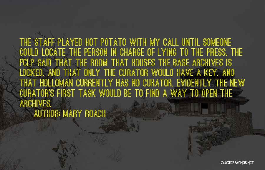 Mary Roach Quotes: The Staff Played Hot Potato With My Call Until Someone Could Locate The Person In Charge Of Lying To The