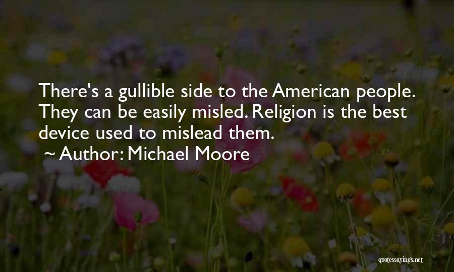 Michael Moore Quotes: There's A Gullible Side To The American People. They Can Be Easily Misled. Religion Is The Best Device Used To