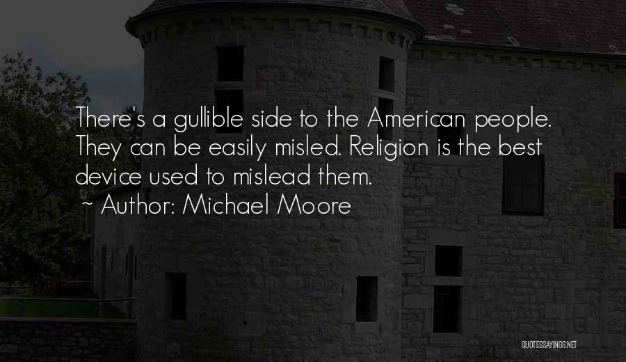 Michael Moore Quotes: There's A Gullible Side To The American People. They Can Be Easily Misled. Religion Is The Best Device Used To