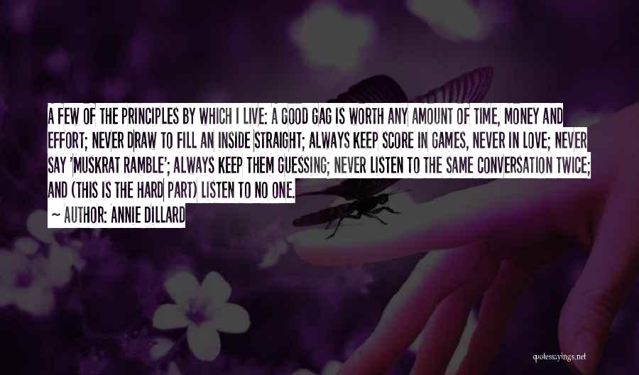 Annie Dillard Quotes: A Few Of The Principles By Which I Live: A Good Gag Is Worth Any Amount Of Time, Money And