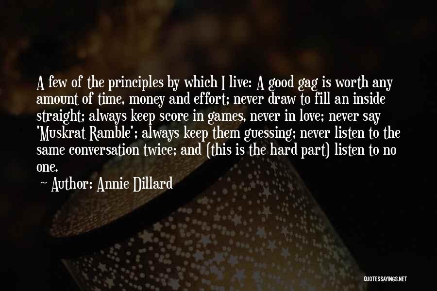 Annie Dillard Quotes: A Few Of The Principles By Which I Live: A Good Gag Is Worth Any Amount Of Time, Money And