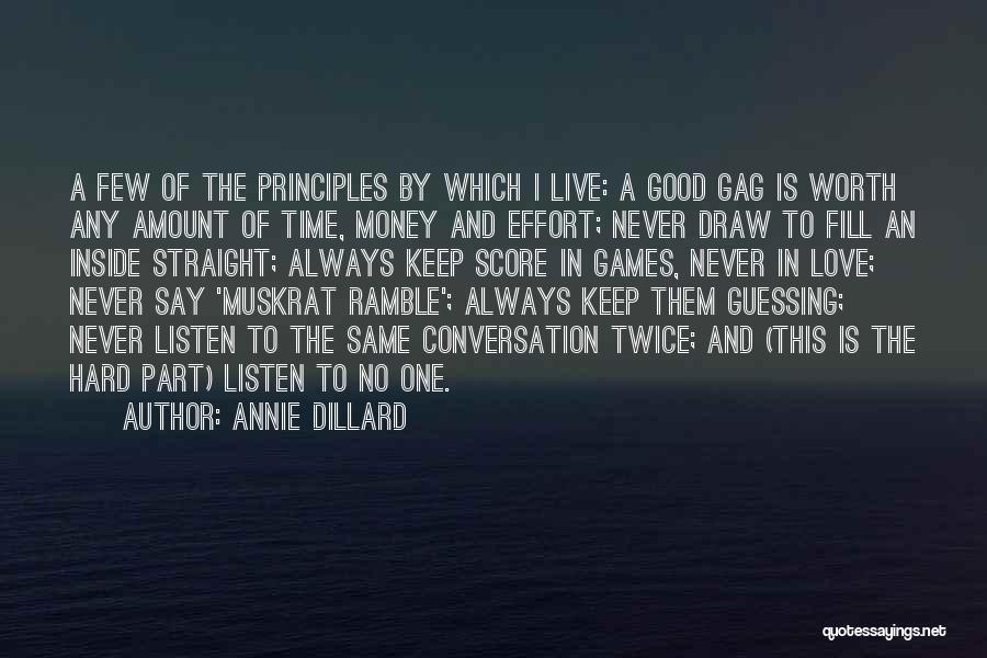 Annie Dillard Quotes: A Few Of The Principles By Which I Live: A Good Gag Is Worth Any Amount Of Time, Money And