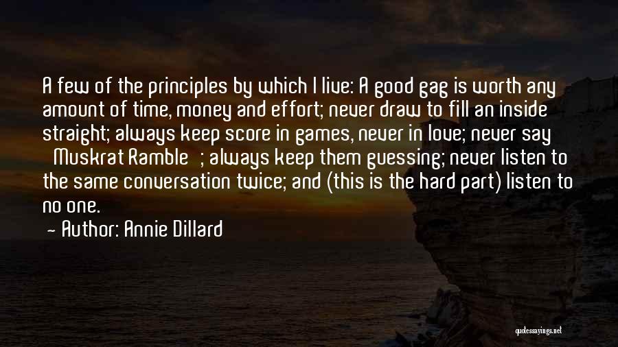 Annie Dillard Quotes: A Few Of The Principles By Which I Live: A Good Gag Is Worth Any Amount Of Time, Money And