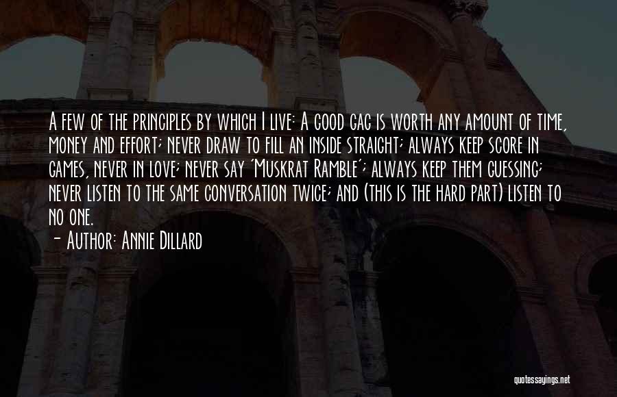 Annie Dillard Quotes: A Few Of The Principles By Which I Live: A Good Gag Is Worth Any Amount Of Time, Money And