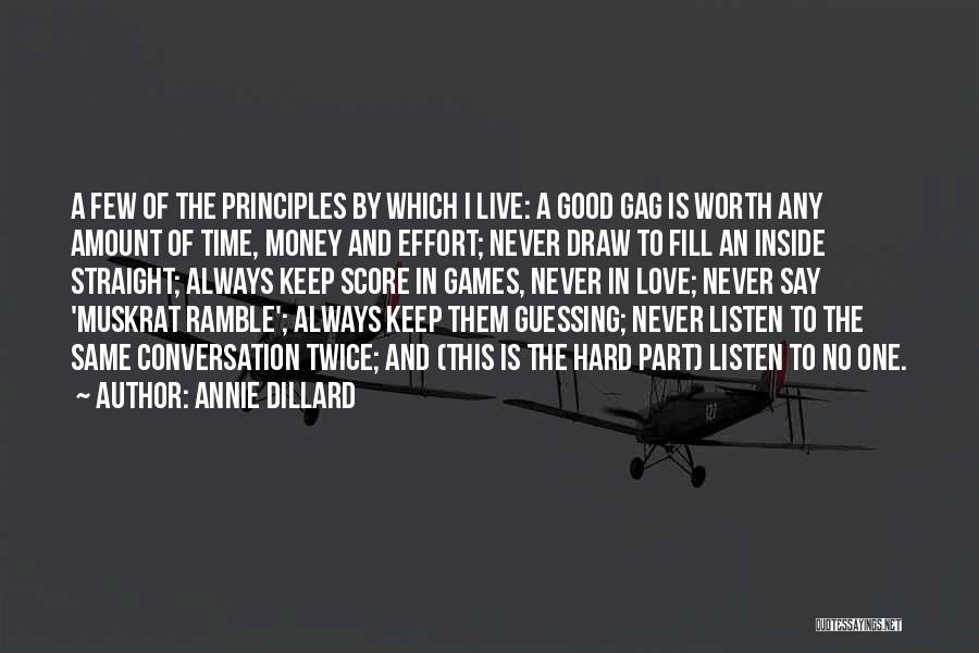 Annie Dillard Quotes: A Few Of The Principles By Which I Live: A Good Gag Is Worth Any Amount Of Time, Money And