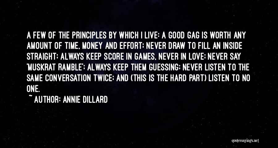 Annie Dillard Quotes: A Few Of The Principles By Which I Live: A Good Gag Is Worth Any Amount Of Time, Money And