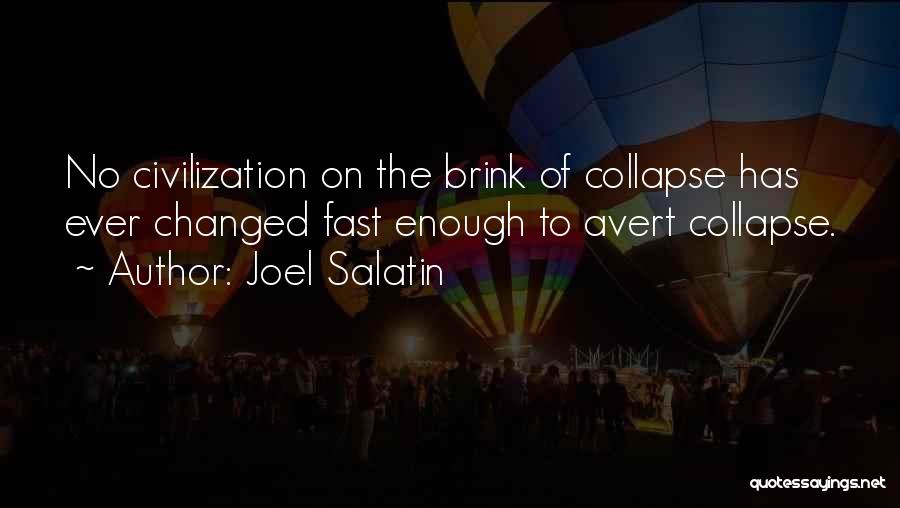 Joel Salatin Quotes: No Civilization On The Brink Of Collapse Has Ever Changed Fast Enough To Avert Collapse.