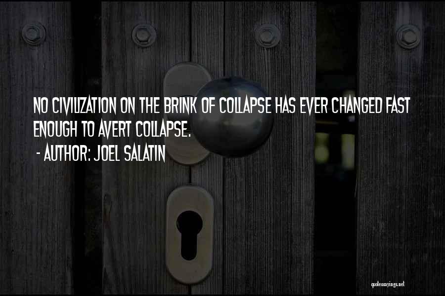 Joel Salatin Quotes: No Civilization On The Brink Of Collapse Has Ever Changed Fast Enough To Avert Collapse.