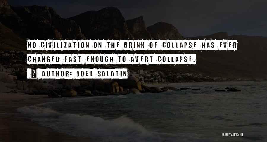 Joel Salatin Quotes: No Civilization On The Brink Of Collapse Has Ever Changed Fast Enough To Avert Collapse.