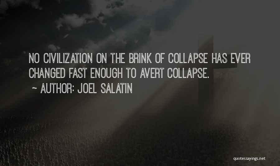 Joel Salatin Quotes: No Civilization On The Brink Of Collapse Has Ever Changed Fast Enough To Avert Collapse.