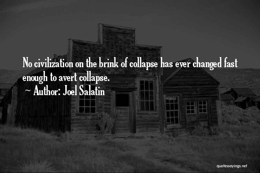 Joel Salatin Quotes: No Civilization On The Brink Of Collapse Has Ever Changed Fast Enough To Avert Collapse.