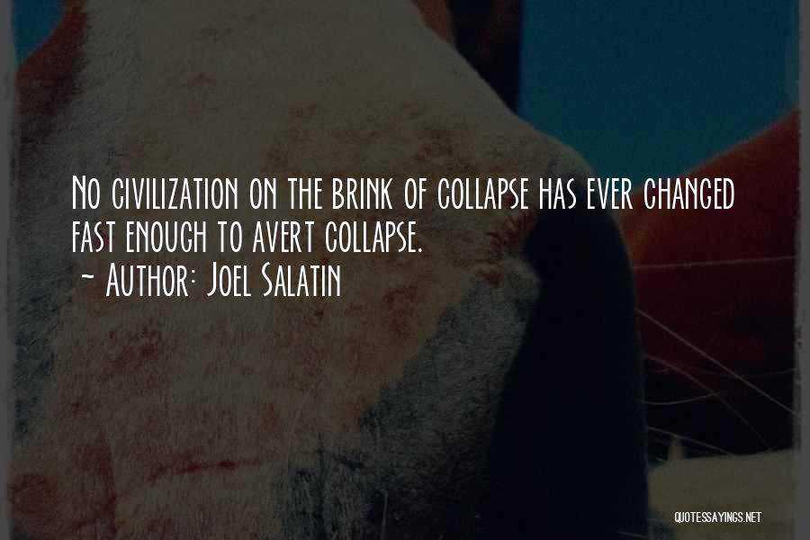 Joel Salatin Quotes: No Civilization On The Brink Of Collapse Has Ever Changed Fast Enough To Avert Collapse.