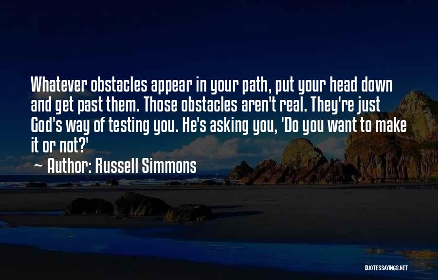 Russell Simmons Quotes: Whatever Obstacles Appear In Your Path, Put Your Head Down And Get Past Them. Those Obstacles Aren't Real. They're Just