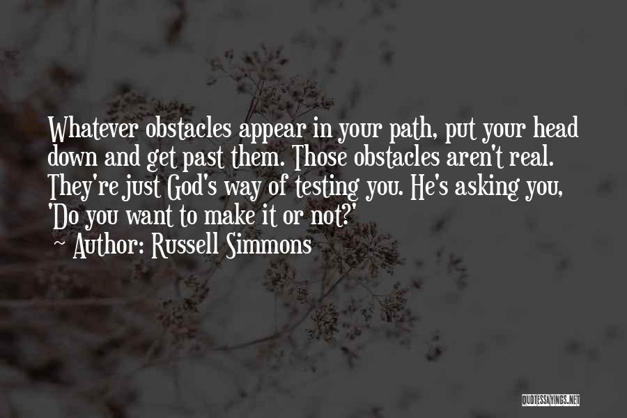 Russell Simmons Quotes: Whatever Obstacles Appear In Your Path, Put Your Head Down And Get Past Them. Those Obstacles Aren't Real. They're Just