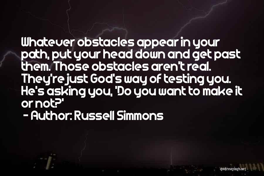 Russell Simmons Quotes: Whatever Obstacles Appear In Your Path, Put Your Head Down And Get Past Them. Those Obstacles Aren't Real. They're Just