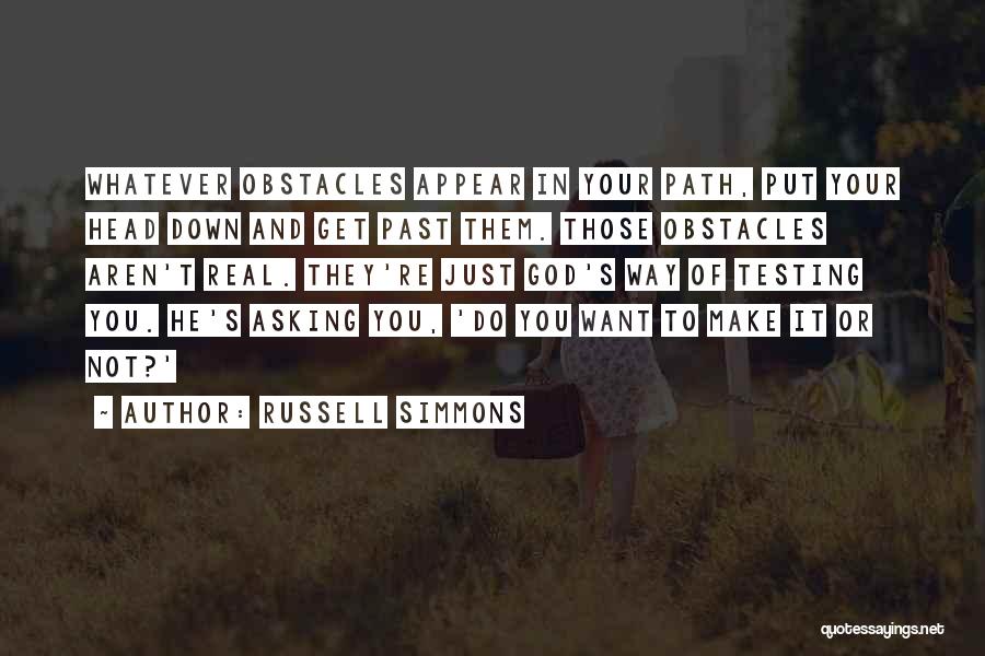 Russell Simmons Quotes: Whatever Obstacles Appear In Your Path, Put Your Head Down And Get Past Them. Those Obstacles Aren't Real. They're Just