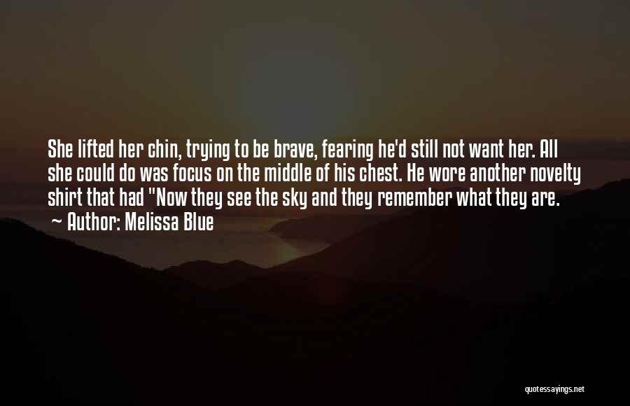 Melissa Blue Quotes: She Lifted Her Chin, Trying To Be Brave, Fearing He'd Still Not Want Her. All She Could Do Was Focus