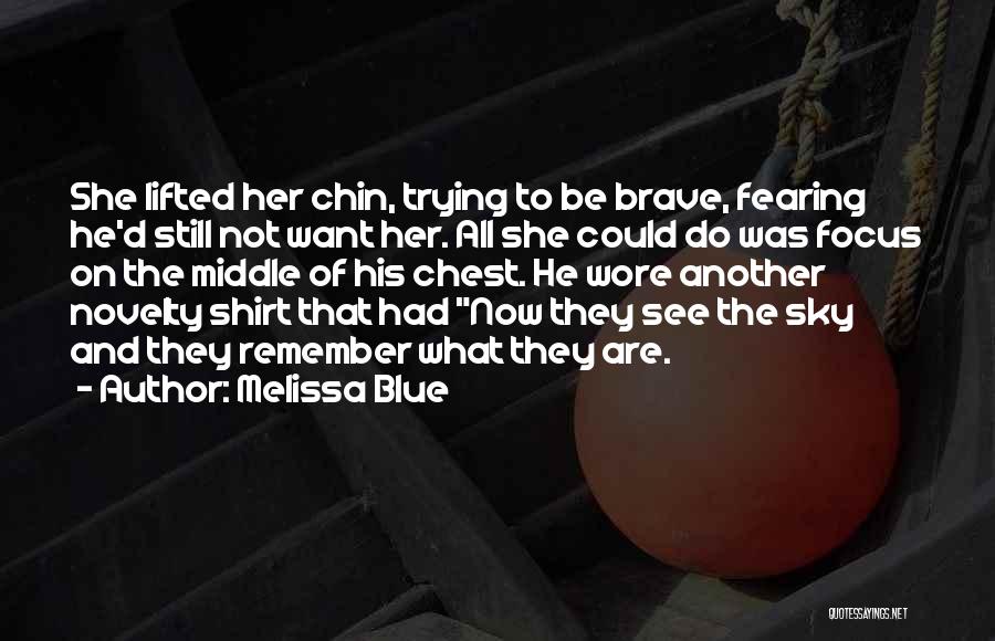 Melissa Blue Quotes: She Lifted Her Chin, Trying To Be Brave, Fearing He'd Still Not Want Her. All She Could Do Was Focus
