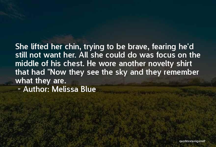 Melissa Blue Quotes: She Lifted Her Chin, Trying To Be Brave, Fearing He'd Still Not Want Her. All She Could Do Was Focus