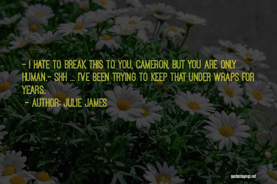 Julie James Quotes: - I Hate To Break This To You, Cameron, But You Are Only Human.- Shh ... I've Been Trying To