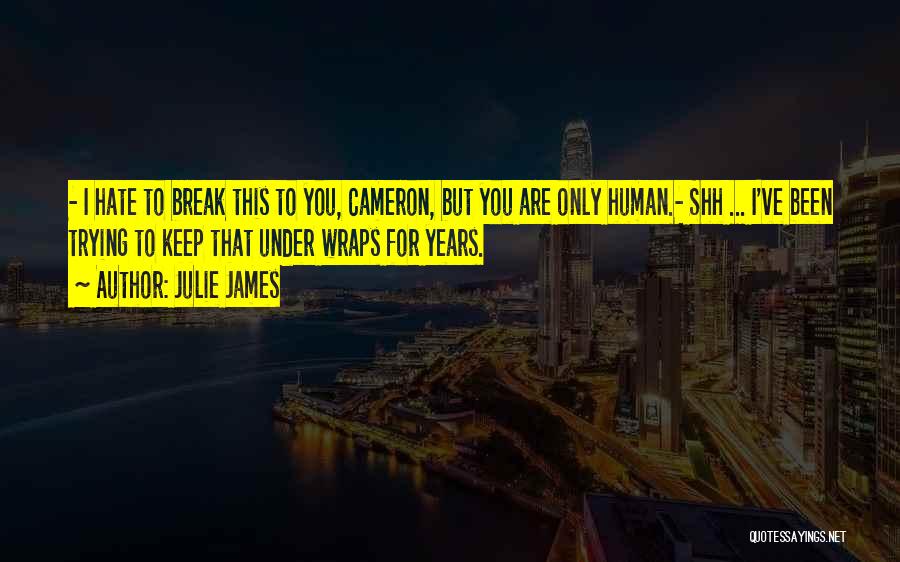 Julie James Quotes: - I Hate To Break This To You, Cameron, But You Are Only Human.- Shh ... I've Been Trying To