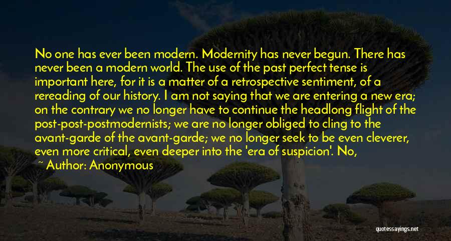 Anonymous Quotes: No One Has Ever Been Modern. Modernity Has Never Begun. There Has Never Been A Modern World. The Use Of