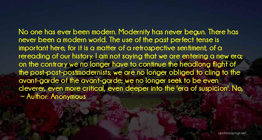 Anonymous Quotes: No One Has Ever Been Modern. Modernity Has Never Begun. There Has Never Been A Modern World. The Use Of