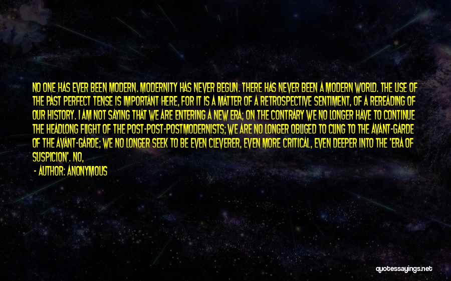 Anonymous Quotes: No One Has Ever Been Modern. Modernity Has Never Begun. There Has Never Been A Modern World. The Use Of