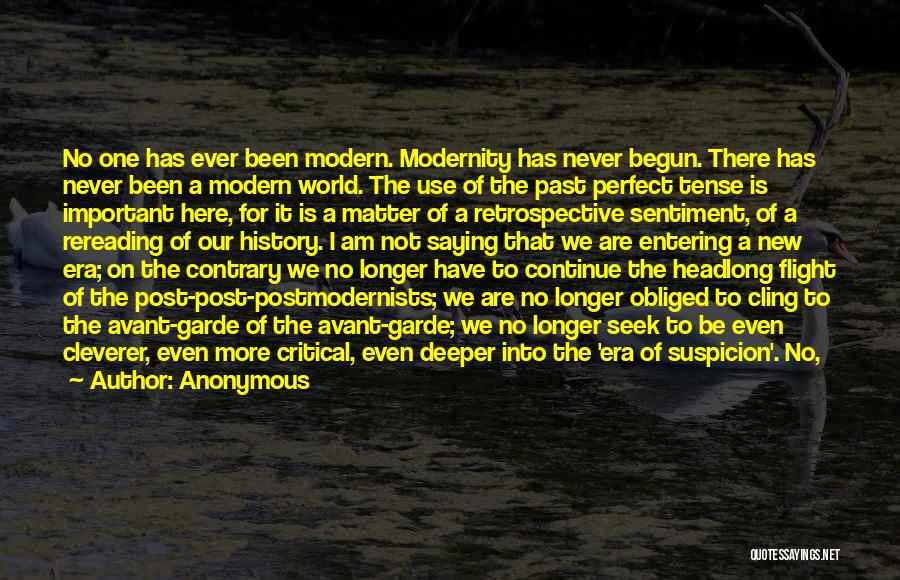 Anonymous Quotes: No One Has Ever Been Modern. Modernity Has Never Begun. There Has Never Been A Modern World. The Use Of