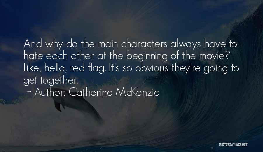 Catherine McKenzie Quotes: And Why Do The Main Characters Always Have To Hate Each Other At The Beginning Of The Movie? Like, Hello,