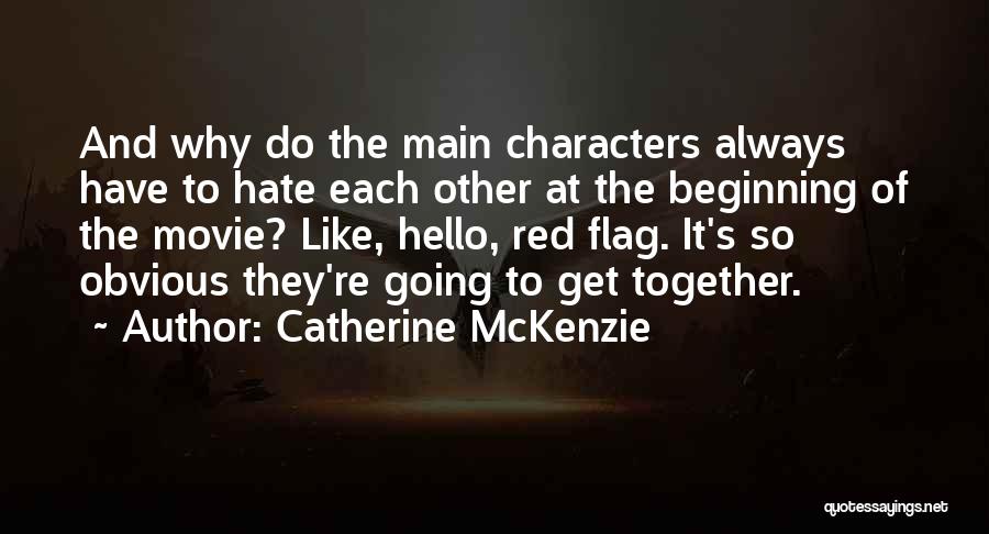 Catherine McKenzie Quotes: And Why Do The Main Characters Always Have To Hate Each Other At The Beginning Of The Movie? Like, Hello,