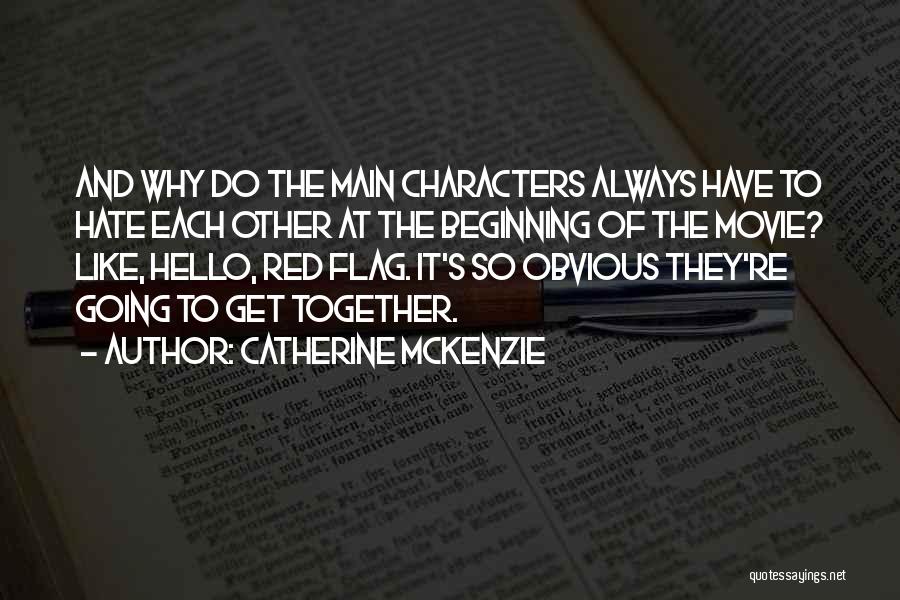 Catherine McKenzie Quotes: And Why Do The Main Characters Always Have To Hate Each Other At The Beginning Of The Movie? Like, Hello,