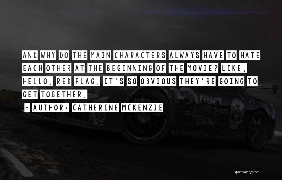 Catherine McKenzie Quotes: And Why Do The Main Characters Always Have To Hate Each Other At The Beginning Of The Movie? Like, Hello,