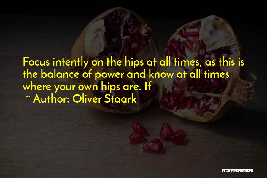 Oliver Staark Quotes: Focus Intently On The Hips At All Times, As This Is The Balance Of Power And Know At All Times