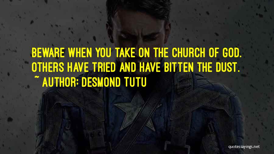 Desmond Tutu Quotes: Beware When You Take On The Church Of God. Others Have Tried And Have Bitten The Dust.