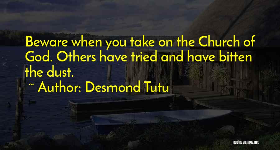 Desmond Tutu Quotes: Beware When You Take On The Church Of God. Others Have Tried And Have Bitten The Dust.