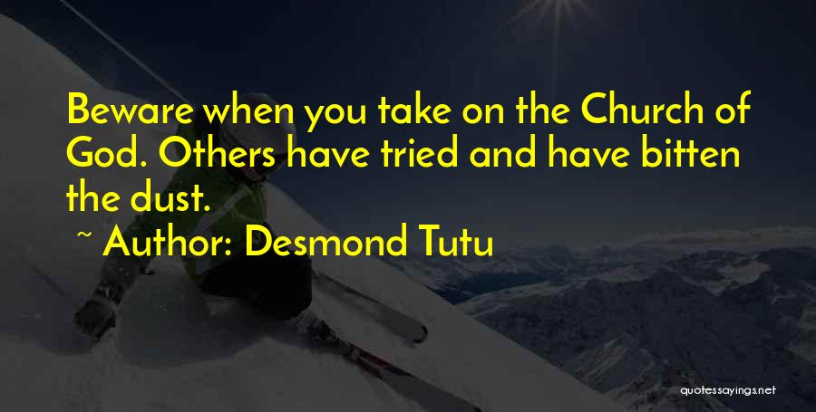 Desmond Tutu Quotes: Beware When You Take On The Church Of God. Others Have Tried And Have Bitten The Dust.