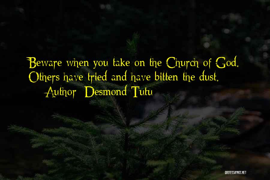 Desmond Tutu Quotes: Beware When You Take On The Church Of God. Others Have Tried And Have Bitten The Dust.