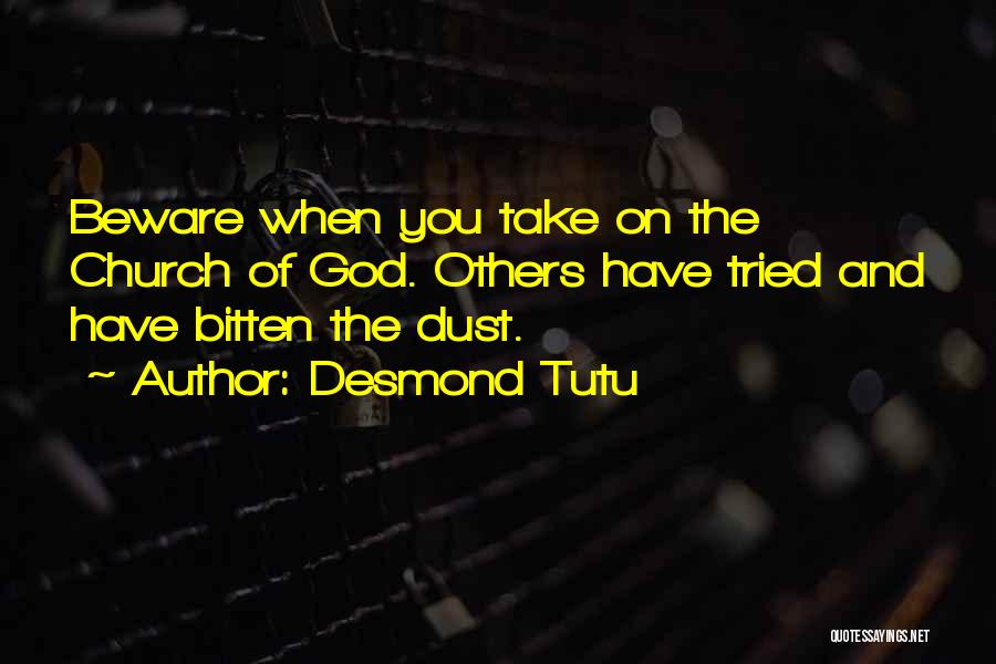 Desmond Tutu Quotes: Beware When You Take On The Church Of God. Others Have Tried And Have Bitten The Dust.