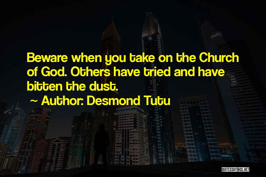 Desmond Tutu Quotes: Beware When You Take On The Church Of God. Others Have Tried And Have Bitten The Dust.