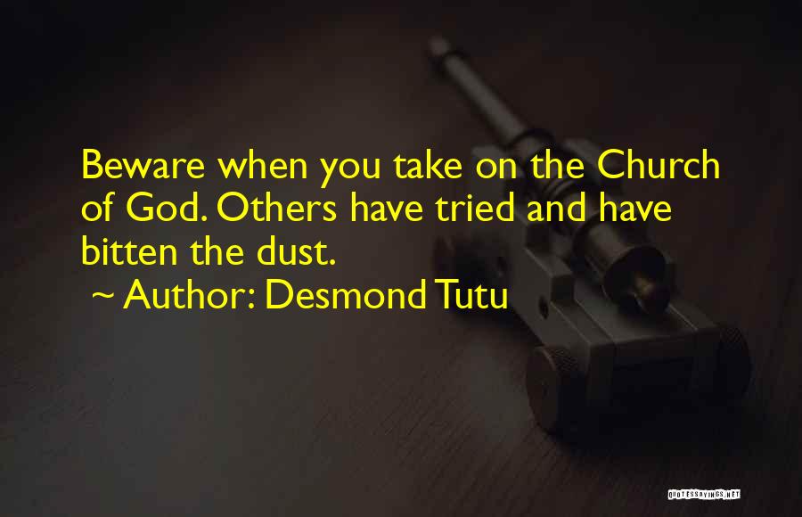 Desmond Tutu Quotes: Beware When You Take On The Church Of God. Others Have Tried And Have Bitten The Dust.