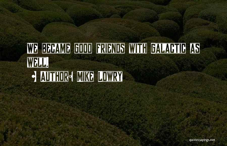 Mike Lowry Quotes: We Became Good Friends With Galactic As Well.