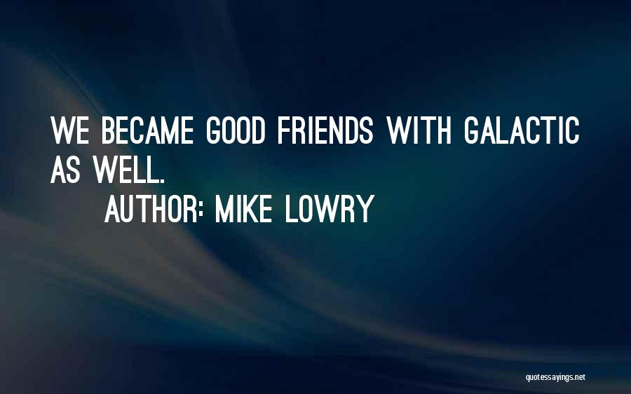 Mike Lowry Quotes: We Became Good Friends With Galactic As Well.