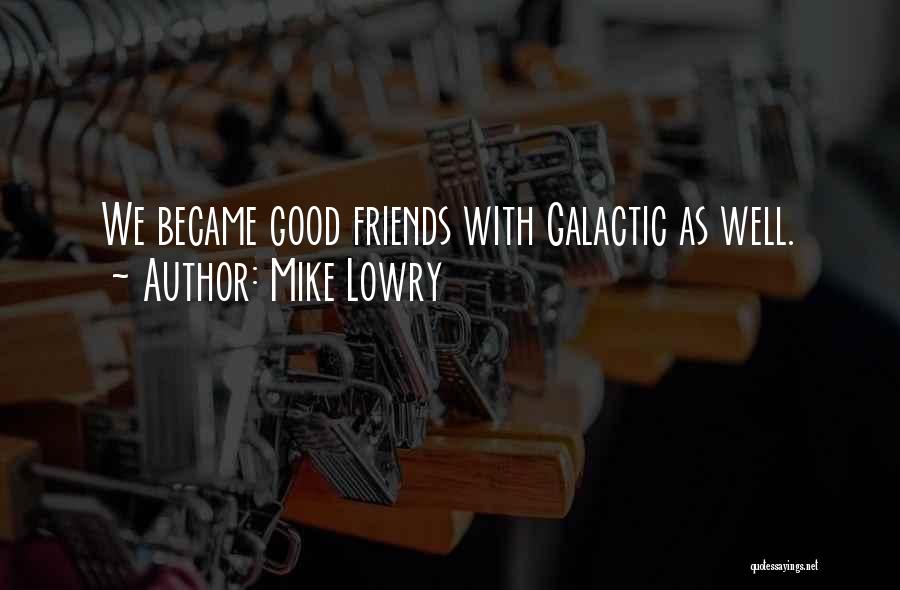 Mike Lowry Quotes: We Became Good Friends With Galactic As Well.